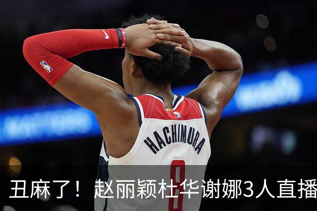 丑麻了！赵丽颖杜华谢娜3人直播惹群嘲，网友:难怪隔壁盛典没找她