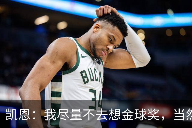 凯恩：我尽量不去想金球奖，当然这很难