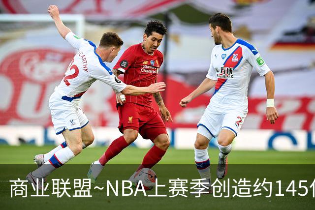 商业联盟~NBA上赛季创造约145亿收入 30队共137亿 勇士8.95亿最多