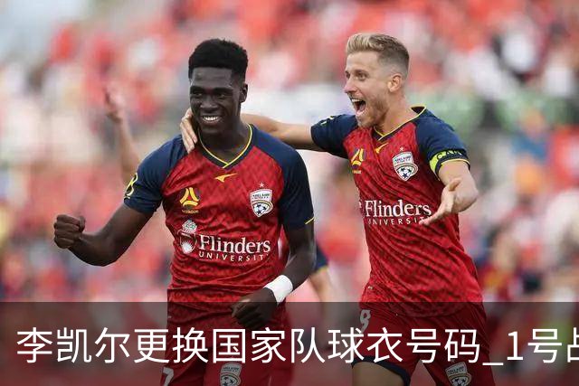 李凯尔更换国家队球衣号码 1号战他袍渴望已久