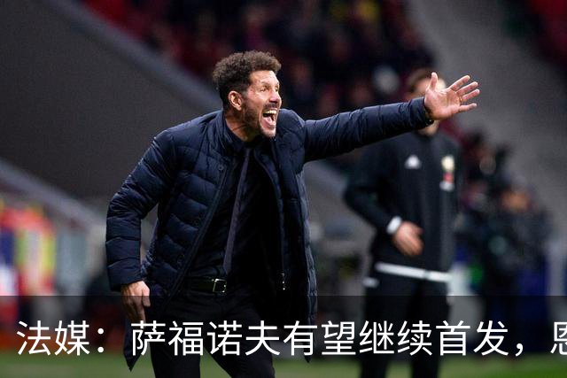法媒：萨福诺夫有望继续首发，恩里克盛赞其表现