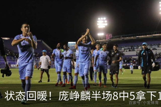 状态回暖！庞峥麟半场8中5拿下12分2篮板4助攻