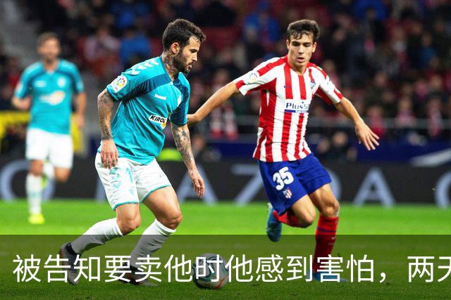 被告知要卖他时他感到害怕，两天后他已在热那亚