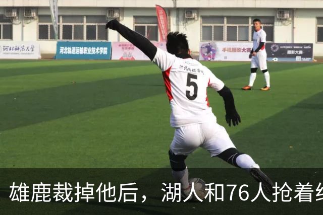 雄鹿裁掉他后，湖人和76人抢着给双向合同，结果人没走