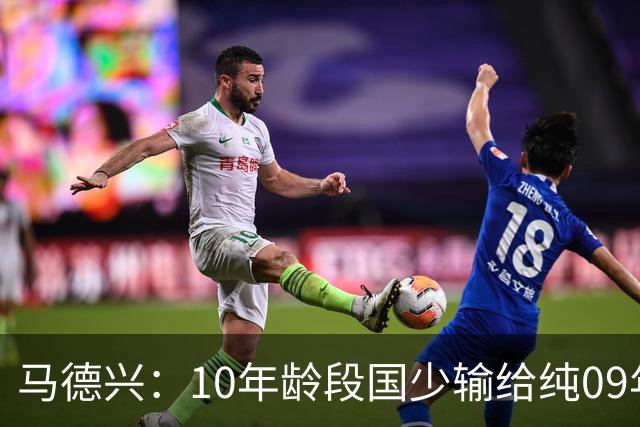 马德兴：10年龄段国少输给纯09年龄段阿联酋，能否出线看末轮赛果