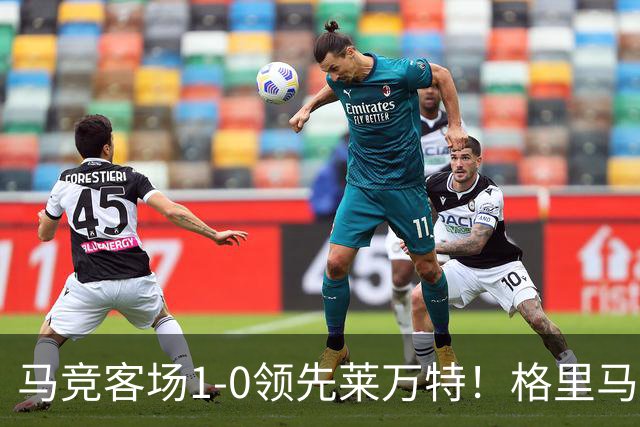 马竞客场1-0领先莱万特！格里马尔多抽射破门